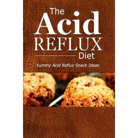 The Acid Reflux Diet - Acid Reflux Snacks: Quick and Creative Snack Ideas for Acid Reflux (Gerd Diet)