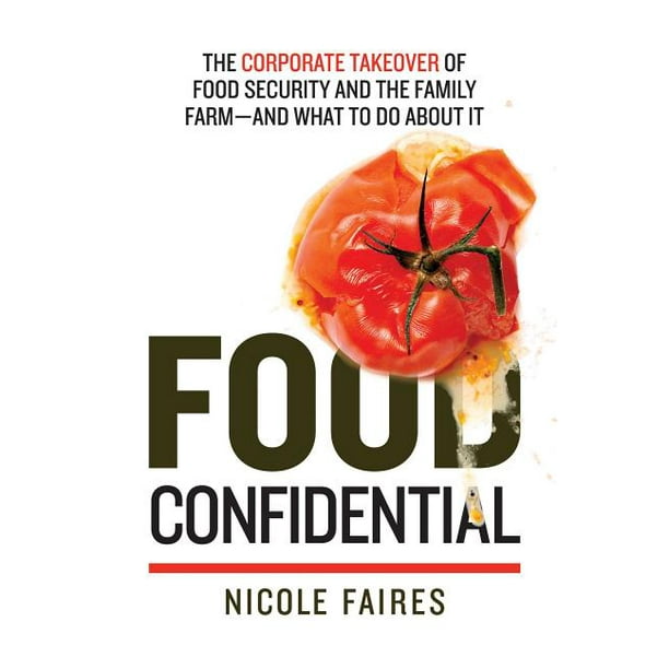 Food Confidential : The Corporate Takeover of Food Security and the Family Farm—and What to Do About It