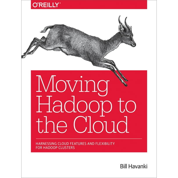 Moving Hadoop to the Cloud: Harnessing Cloud Features and Flexibility for Hadoop Clusters (Paperback)