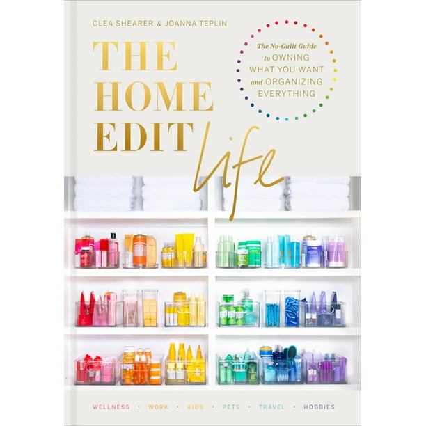 The Home Edit Life : The No-Guilt Guide to Owning What You Want and Organizing Everything (Hardcover)