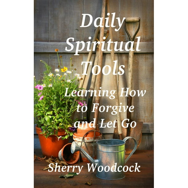 Daily Spiritual Tools, Learning How to Forgive and Let Go - eBook