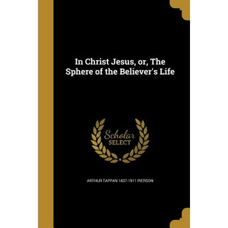 In Christ Jesus, Or, the Sphere of the Believer's Life