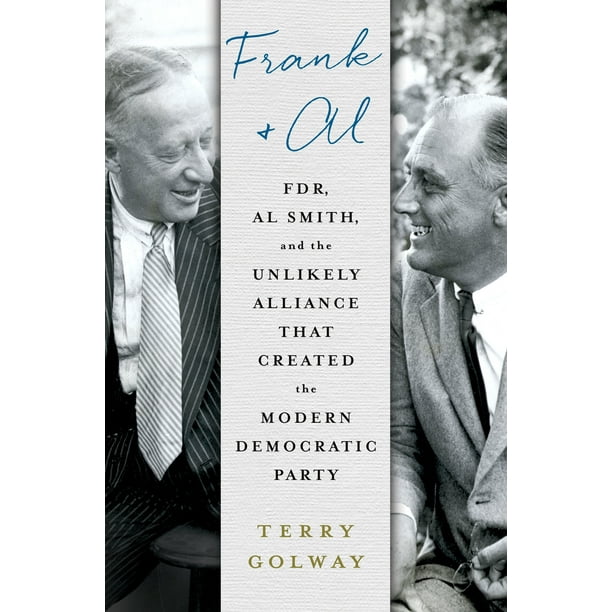 Frank and Al : FDR, Al Smith, and the Unlikely Alliance That Created the Modern Democratic Party