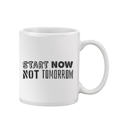 Start Now Not Tomorrow Mug -Image by Shutterstock