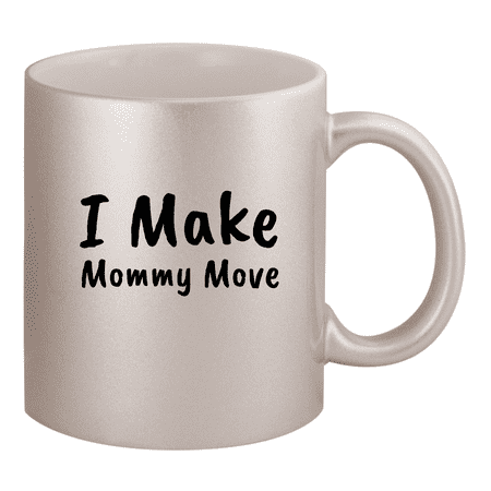 I Make Mommy Move - 11oz Ceramic Silver Coffee Mug