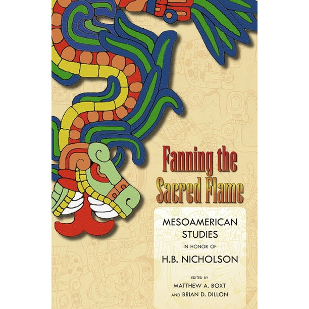 Fanning the Sacred Flame : Mesoamerican Studies in Honor of H. B. Nicholson