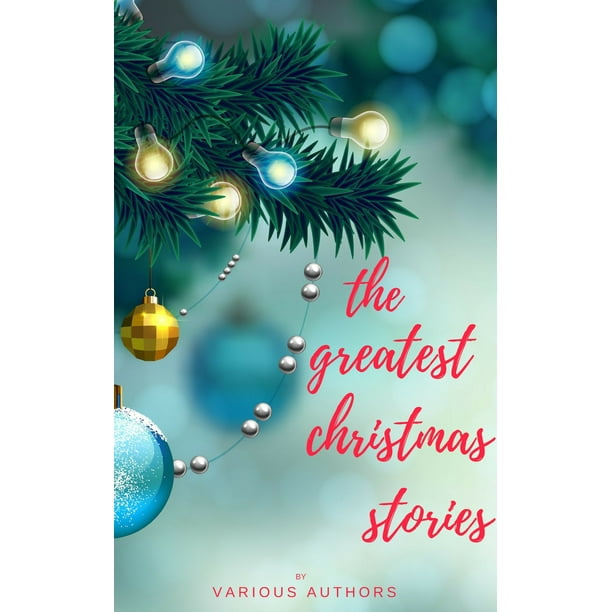 The Greatest Christmas Stories: 120+ Authors, 250+ Magical Christmas Stories - eBook