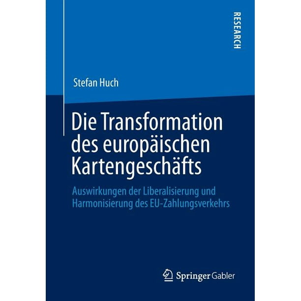 Die Transformation Des Europäischen Kartengeschäfts: Auswirkungen Der Liberalisierung Und Harmonisierung Des Eu-Zahlungsverkehrs (Paperback)