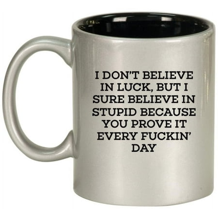 

I Don t Believe In Luck But I Believe In Stupid Funny Ceramic Coffee Mug Tea Cup Gift for Her Him Friend Coworker Wife Husband (11oz Silver)