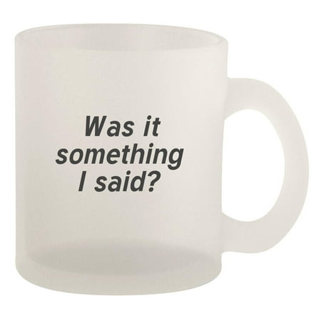 Was it something I said - 10oz Frosted Coffee Mug Cup Frosted