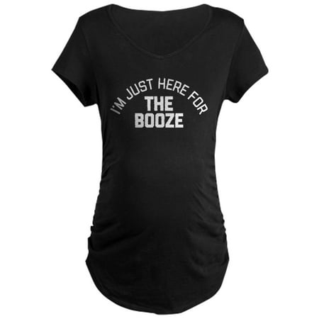 CafePress - I m Just Here For The Booze - Maternity Dark T-Shirt
