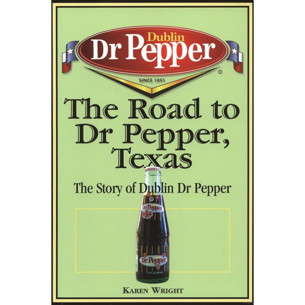 The Road to Dr Pepper, Texas : The Story of Dublin Dr Pepper