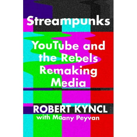 Streampunks: Youtube and the Rebels Remaking Media (Hardcover)