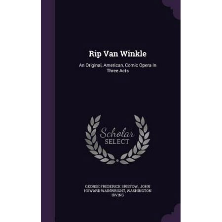 Rip Van Winkle : An Original, American, Comic Opera in Three Acts