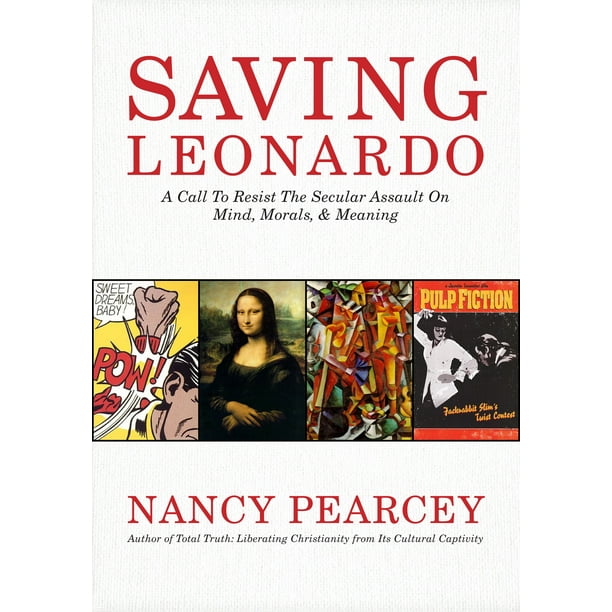 Saving Leonardo : A Call to Resist the Secular Assault on Mind, Morals, and Meaning