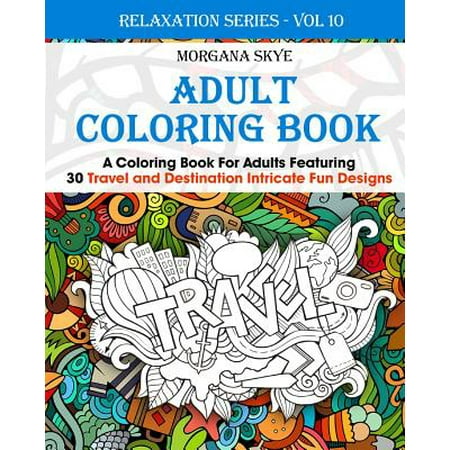 Adult Coloring Book: Coloring Book for Adults Featuring 30 Destination and Travel Intricate Fun Designs