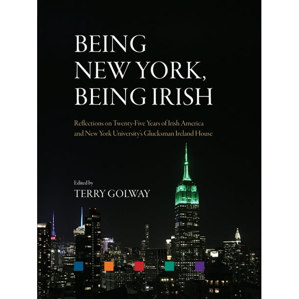 Being New York, Being Irish : Reflections on Twenty-Five Years of Irish America and New York University's Glucksman Ireland House