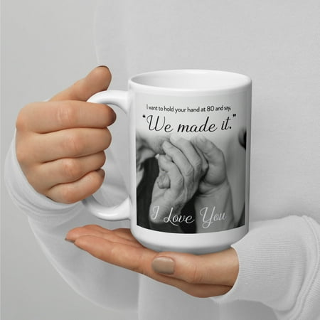 I Want To Hold Your Hand At 80 & Say We Made It. I Love You. White Glossy Mug
I Want To Hold Your Hand At 80 & Say We Made It. I Love You. White Glossy Mug
