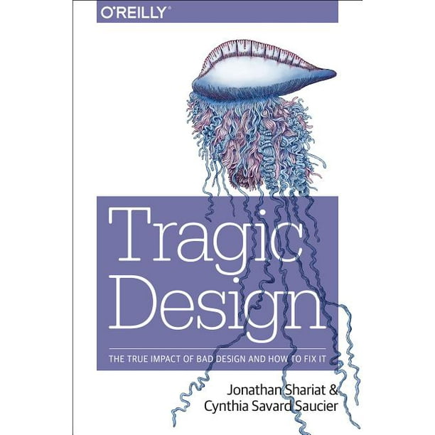 Tragic Design : The Impact of Bad Product Design and How to Fix It