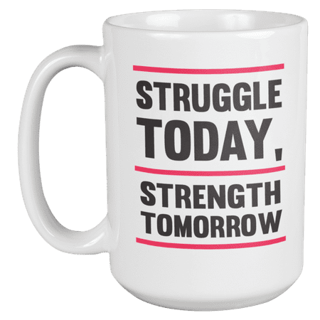 Struggle Today Strength Tomorrow Inspirational Coffee & Tea Mug (15oz)