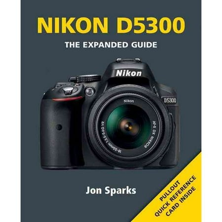 Nikon D5300: The Expanded Guide Nikon D5300: The Expanded Guide
