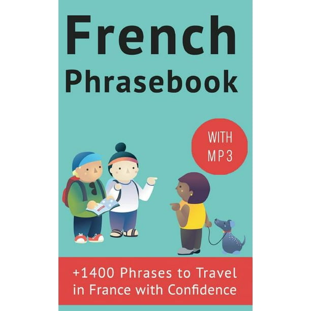 French Phrasebook : +1400 French Phrases to Travel in France with Confidence!