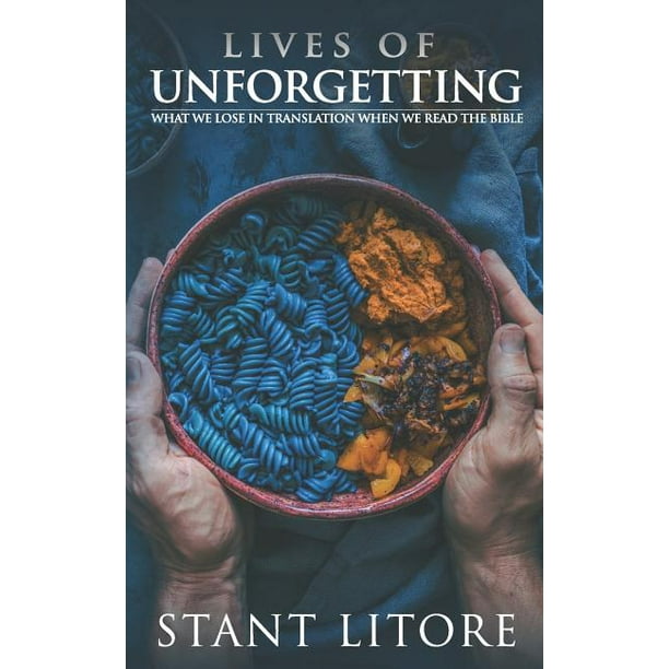Lives of Unforgetting : What We Lose in Translation When We Read the Bible, and A Way of Reading the Bible as a Call to Adventure