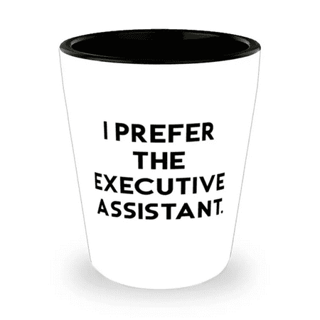 I Prefer the Executive Assistant. Shot Glass Executive assistant Ceramic Cup Inspirational For Executive assistant
I Prefer the Executive Assistant. Shot Glass Executive assistant Ceramic Cup Inspirational For Executive assistant