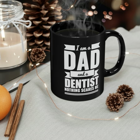 Dad Dentist Nothing Scares me Papa Father s Day 11oz Black Ceramic Mug