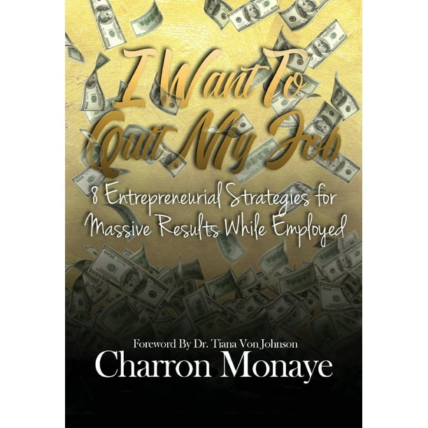 I Want to Quit My Job....: 8 Entrepreneurial Strategies for Massive Results While Employed (Hardcover)
