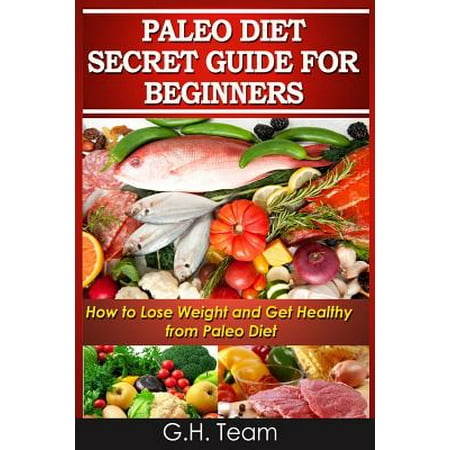 Paleo Diet Secret Guide for Beginners: How to Lose Weight and Get Healthy from Paleo Diet