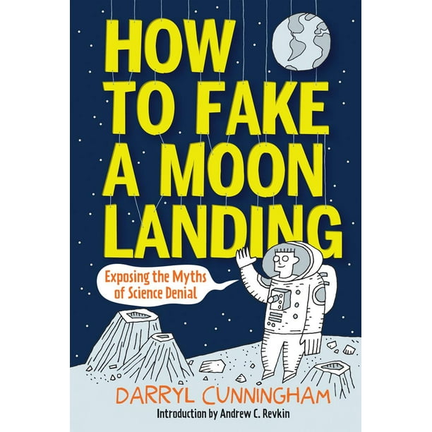 How to Fake a Moon Landing : Exposing the Myths of Science Denial