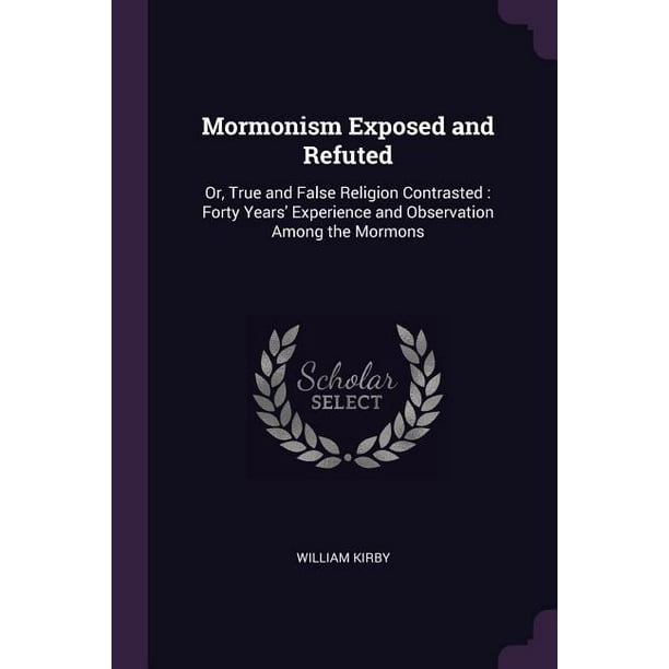 Mormonism Exposed and Refuted: Or, True and False Religion Contrasted: Forty Years' Experience and Observation Among the Mormons (Paperback)
