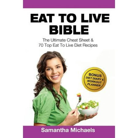 Eat to Live Bible: The Ultimate Cheat Sheet & 70 Top Eat to Live Diet Recipes (with Diet Diary & Workout Journal)