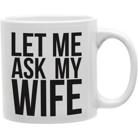 Let Me Ask My Wife 11 oz Ceramic Coffee Mug