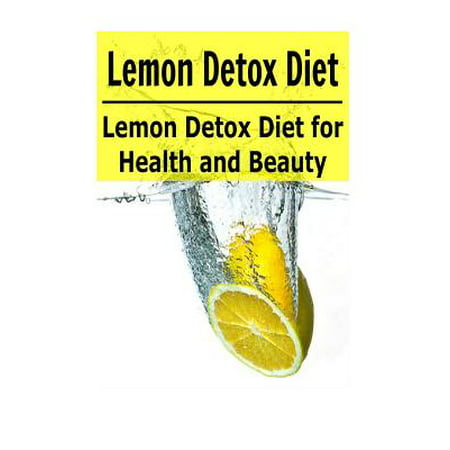 Lemon Detox Diet: Lemon Detox Diet for Health and Beauty: Lemon Detox, Lemon Detox Diet, Lemon Detox Recipes, Lemon Diet, Detox Recipes