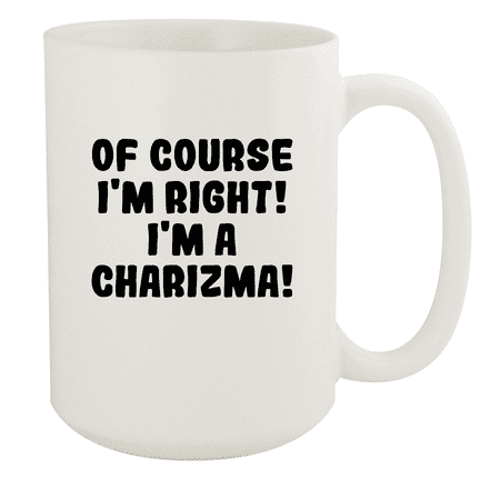 Of Course I m Right! I m A Charizma! - Ceramic 15oz White Mug White