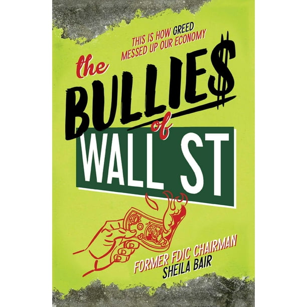 The Bullies of Wall Street : This Is How Greed Messed Up Our Economy