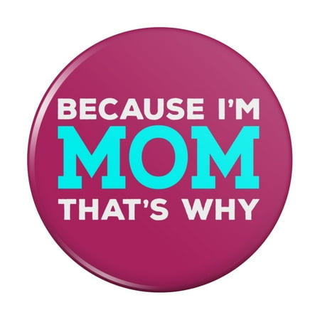 Because I m Mom That s Why Funny Kitchen Refrigerator Locker Button Magnet