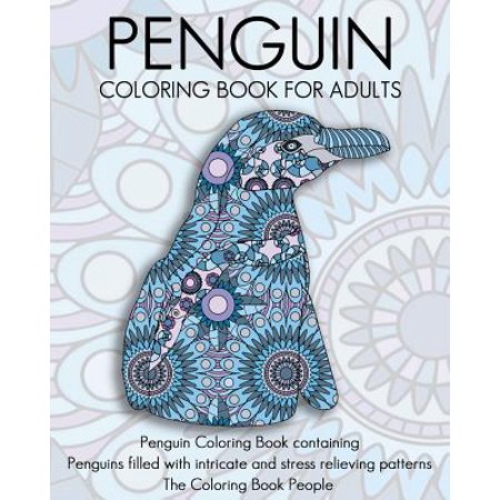 Penguin Coloring Book for Adults: Penguin Coloring Book Containing Penguins Filled with Intricate and Stress Relieving Patterns