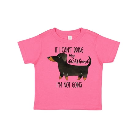 

Inktastic If I Can t Bring My Dachshund I m Not Going Gift Toddler Boy or Toddler Girl T-Shirt