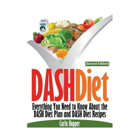 Dash Diet (Second Edition) : Everything You Need to Know about the Dash Diet Plan and Dash Diet Recipes