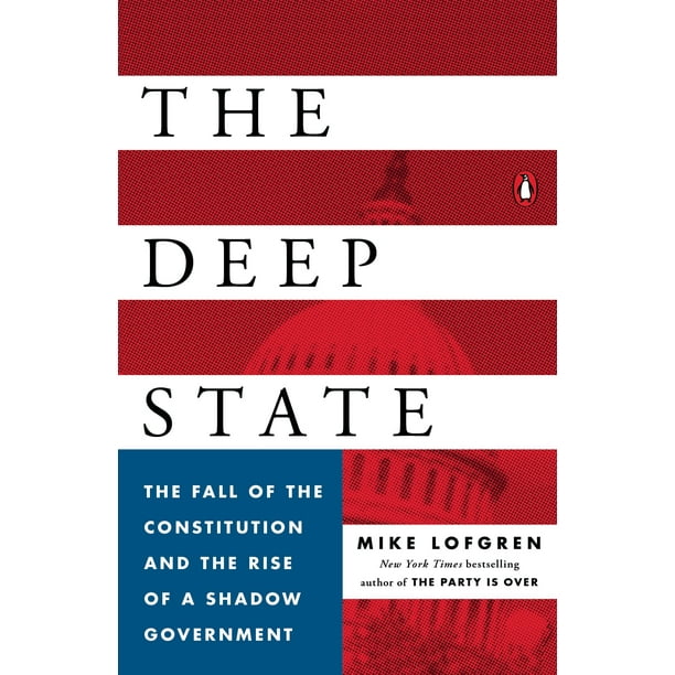 The Deep State : The Fall of the Constitution and the Rise of a Shadow Government
