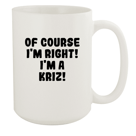 Of Course I m Right! I m A Kriz! - Ceramic 15oz White Mug White