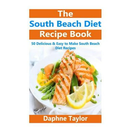 South Beach Diet: South Beach Diet Recipe Book: 50 Delicious & Easy South Beach Diet Recipes