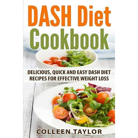 Dash Diet Cookbook: Delicious, Quick and Easy Dash Diet Recipes for Effective Weight Loss