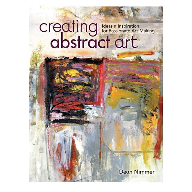 Creating Abstract Art: Ideas and Inspirations for Passionate Art-Making (Paperback)