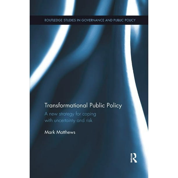 Routledge Studies in Governance and Public Policy: Transformational Public Policy: A New Strategy for Coping with Uncertainty and Risk (Paperback)