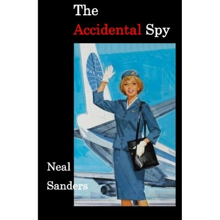 The Accidental Spy Pre-Owned Paperback 1463753829 9781463753825 Neal Sanders
