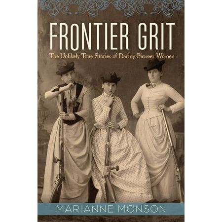 Frontier Grit : The Unlikely True Stories of Daring Pioneer Women